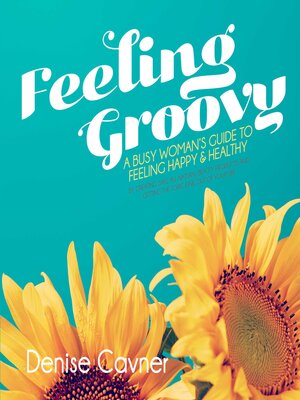 cover image of Feeling Groovy: a Busy Woman's Guide to Feeling Happy & Healthy by Creating Safe All Natura